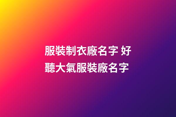 服裝制衣廠名字 好聽大氣服裝廠名字-第1張-公司起名-玄機派